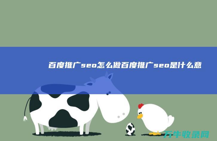 百度推广seo怎么做 (百度推广seo是什么意思)