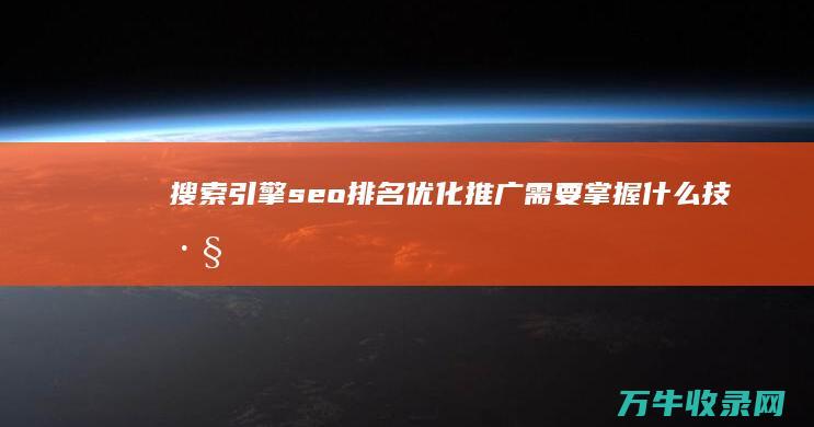 搜索引擎seo排名优化推广需要掌握什么技巧 (搜索引擎seo是什么)