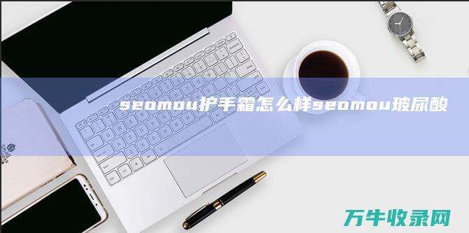 seomou护手霜怎么样 (seomou玻尿酸冻干靓肤面膜)